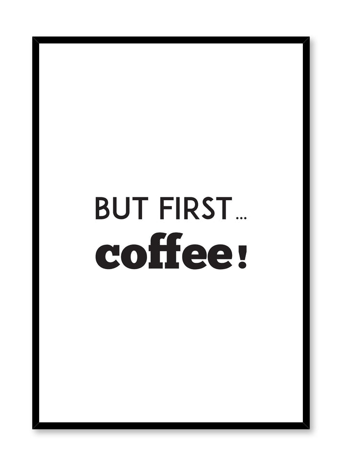 Scandinavian poster with black and white graphic typography design of But first coffee! by Opposite Wall